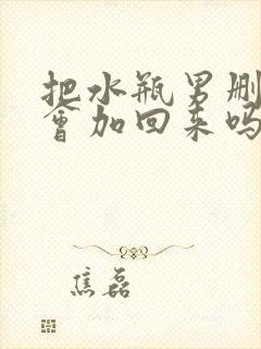 把水瓶男删了他会加回来吗