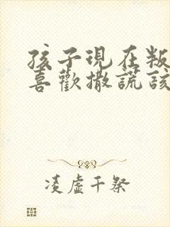 孩子现在叛逆期喜欢撒谎该怎么办?