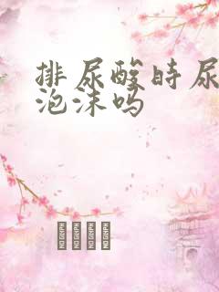 排尿酸时尿液多泡沫吗