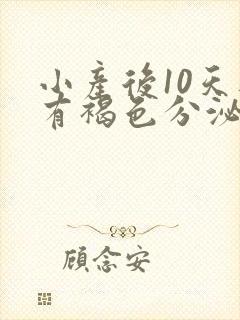 小产后10天还有褐色分泌物