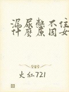 漏尿憋不住尿是什么原因女怎么办