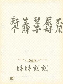 新生儿尿不湿哪个牌子好用又安全