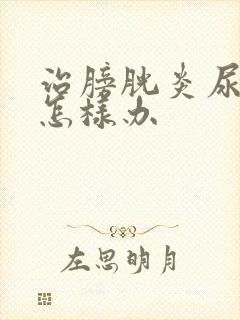 治膀胱炎尿不出怎样办