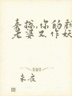 秦总,你的戏精老婆又作妖了短剧免费观看