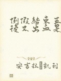 例假结束五六天后又出血是怎么回事