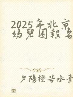 2025年北京幼儿园报名时间