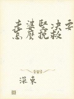 老婆坚决要离婚怎么挽救