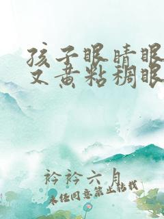 孩子眼睛眼屎多又黄粘稠眼睛红