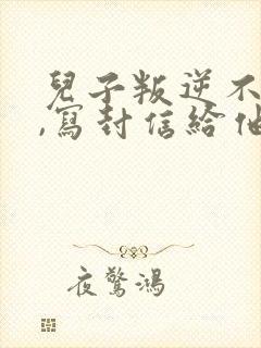 儿子叛逆不听话,写封信给他