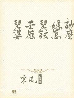 儿子儿媳吵架婆婆应该怎么办