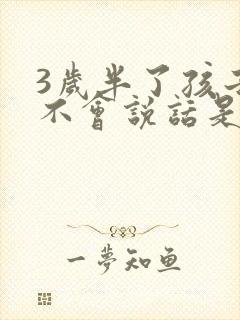 3岁半了孩子还不会说话是怎么回事