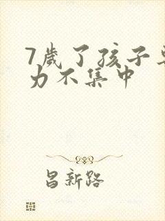 7岁了孩子专注力不集中