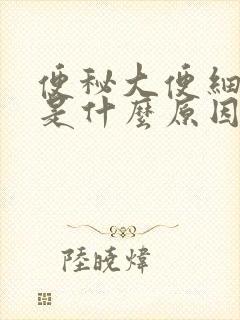 便秘大便细条状是什么原因