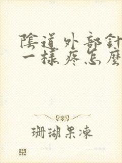 阴道外部针扎的一样疼怎么回事