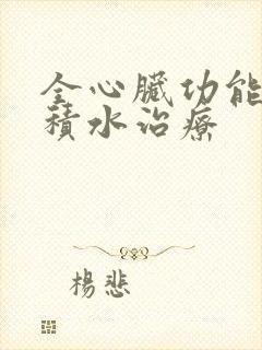 全心脏功能衰竭积水治疗