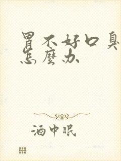 胃不好口臭严重怎么办