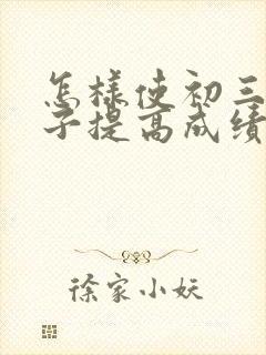 怎样使初三的孩子提高成绩