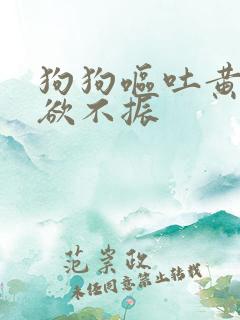 狗狗呕吐黄水食欲不振