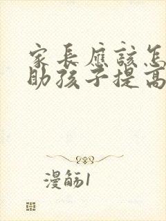 家长应该怎么帮助孩子提高成绩