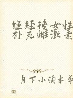 绝经后女性怎样补充雌激素