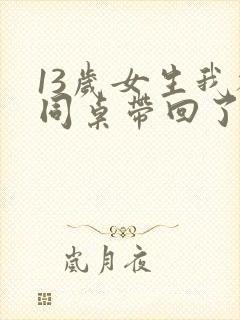 13岁女生我被同桌带回了家怎么办