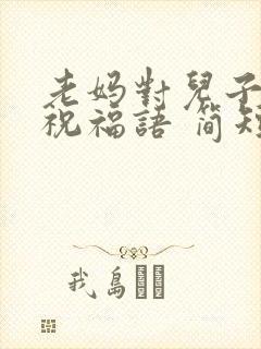 老妈对儿子生日祝福语 简短独特