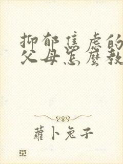 抑郁焦虑的孩子父母怎么教育