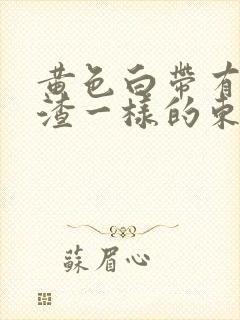 黄色白带有豆腐渣一样的东西是怎么回事