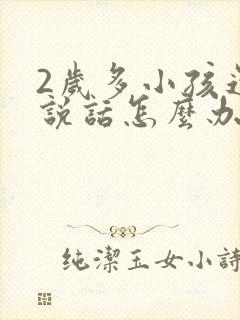 2岁多小孩还不说话怎么办