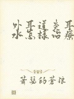 外耳道炎耳朵流水怎样治疗方法好