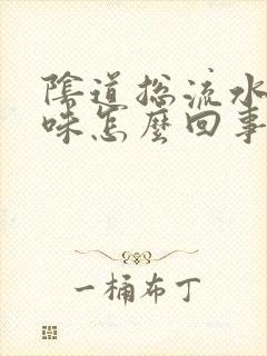 阴道总流水有异味怎么回事