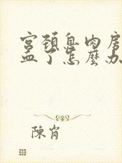 宫颈息肉房事出血了怎么办