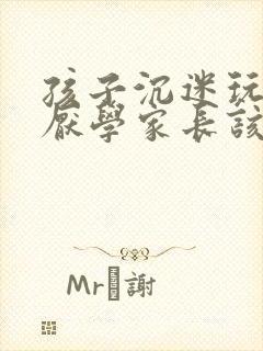 孩子沉迷玩手机厌学家长该怎么办