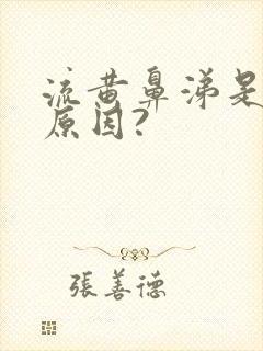 流黄鼻涕是什么原因?