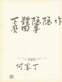 下体隐隐作痛怎么回事