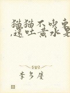 猫猫不吃东西了,还吐黄水是怎么回事