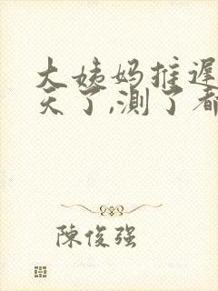 大姨妈推迟12天了,测了都是一条杠