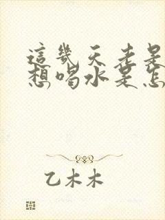 这几天老是口渴想喝水是怎么回事