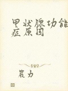 甲状腺功能减低症原因