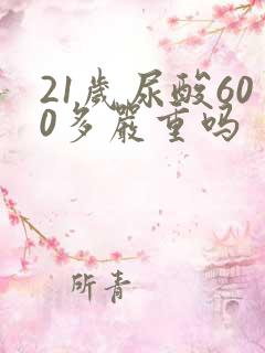 21岁尿酸600多严重吗