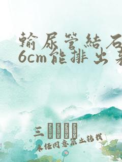 输尿管结石0.6cm能排出来吗