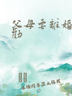 父母要离婚怎么劝