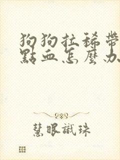 狗狗拉稀带一点点血怎么办