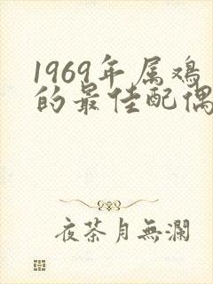 1969年属鸡的最佳配偶属相