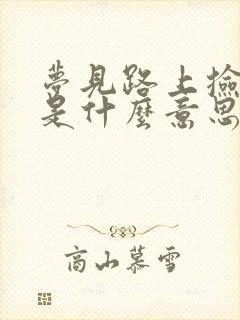 梦见路上捡到钱是什么意思周公解梦