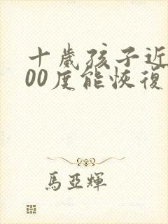 十岁孩子近视200度能恢复吗