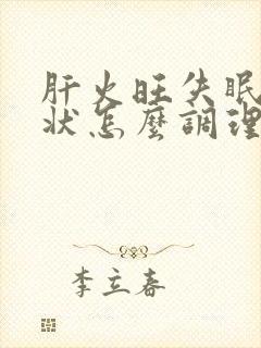 肝火旺失眠的症状怎么调理