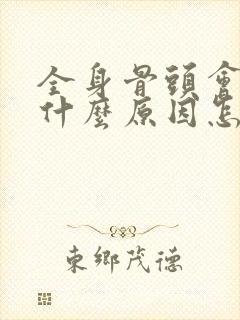 全身骨头会响是什么原因怎么办