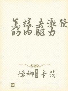 怎样去激发孩子的内驱力