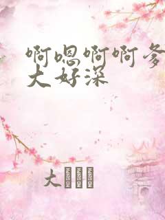 啊嗯啊啊爹爹好大好深